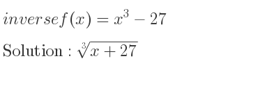 The inverse of f(x)=x^3-27 is cube root of x+27